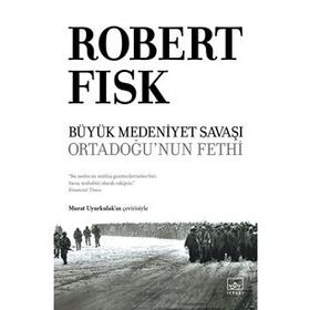 Büyük Medeniyet Savaşı Ortadoğunun Fethi - Robert Fisk