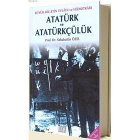BÜYÜK MILLETIN EVLADI VE HİZMETKARI ATATÜRK VE ATATÜRKÇÜLÜK - SABAHATTIN ÖZEL