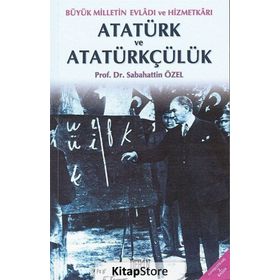 BÜYÜK MILLETIN EVLADI VE HİZMETKARI ATATÜRK VE ATATÜRKÇÜLÜK - SABAHATTIN ÖZEL