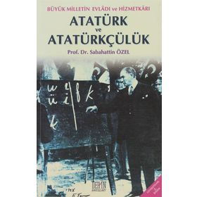 BÜYÜK MILLETIN EVLADI VE HİZMETKARI ATATÜRK VE ATATÜRKÇÜLÜK - SABAHATTIN ÖZEL