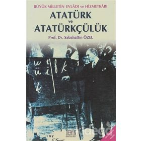 BÜYÜK MILLETIN EVLADI VE HİZMETKARI ATATÜRK VE ATATÜRKÇÜLÜK - SABAHATTIN ÖZEL