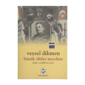 BÜYÜK ÖLÜLER MEYDANI İTTİHAT VE TERAKKI'NIN ROMANI - VEYSEL DIKMEN