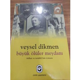 BÜYÜK ÖLÜLER MEYDANI İTTİHAT VE TERAKKI'NIN ROMANI - VEYSEL DIKMEN