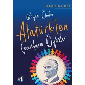 Büyük Önder Atatürk'ten Çocuklara Öyküler / Adnan Özyalçıner / Büyülü Fener