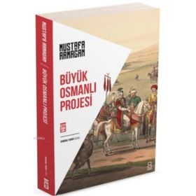 BÜYÜK OSMANLI PROJESI - MUSTAFA ARMAĞAN