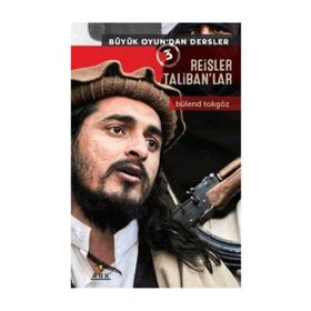 Büyük Oyun’dan Dersler 3 Reisler Taliban’lar - Bülend Tokgöz