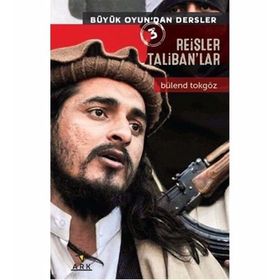 Büyük Oyun’dan Dersler 3 Reisler Taliban’lar - Bülend Tokgöz