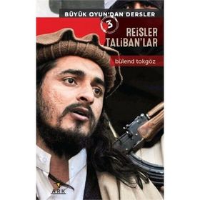 Büyük Oyun’dan Dersler 3 Reisler Taliban’lar - Bülend Tokgöz