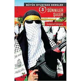 Büyük Oyun’dan Dersler 5 Sünniler Şiiler - Bülend Tokgöz