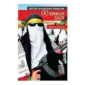 Büyük Oyun’dan Dersler 5 Sünniler Şiiler - Bülend Tokgöz