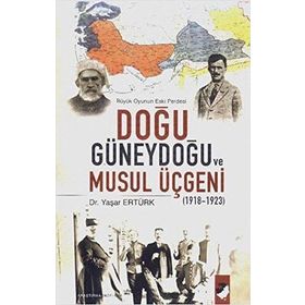 BÜYÜK OYUNUN ESKI PERDESI DOĞU GÜNEYDOĞU VE MUSUL ÜÇGENİ (1918-1923) - YAŞAR ERTÜRK