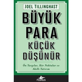 Büyük Para Küçük Düşünür Ön Yargılar Kör Noktalar ve Akıllı Yatırım - Joel Tillinghast