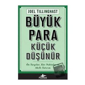 Büyük Para Küçük Düşünür Ön Yargılar Kör Noktalar ve Akıllı Yatırım - Joel Tillinghast