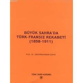BÜYÜK SAHRA'DA TÜRK-FRANSIZ REKABETI (1858-1911) - ABDURRAHMAN ÇAYCI