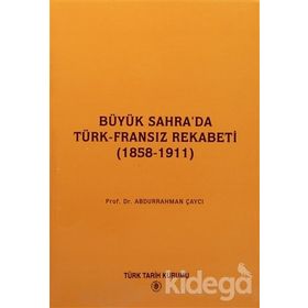 BÜYÜK SAHRA'DA TÜRK-FRANSIZ REKABETI (1858-1911) - ABDURRAHMAN ÇAYCI