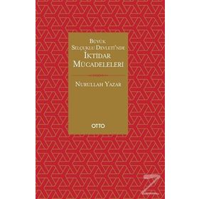 Büyük Selçuklu Devleti'nde İktidar Mücadeleleri - Nurullah Yazar