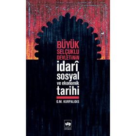 BÜYÜK SELÇUKLU DEVLETININ İDARÎ SOSYAL VE EKONOMIK TARIHI - G.M. KURPALIDIS