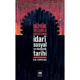 BÜYÜK SELÇUKLU DEVLETININ İDARÎ SOSYAL VE EKONOMIK TARIHI - G.M. KURPALIDIS