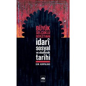 BÜYÜK SELÇUKLU DEVLETININ İDARÎ SOSYAL VE EKONOMIK TARIHI - G.M. KURPALIDIS