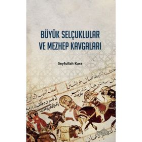 BÜYÜK SELÇUKLULAR VE MEZHEP KAVGALARI - SEYFULLAH KARA
