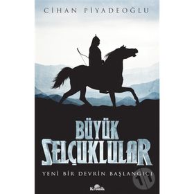 Büyük Selçuklular Yeni Bir Devrin Başlangıcı - Cihan Piyadeoğlu
