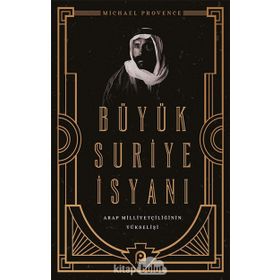 Büyük Suriye İsyanı Ve Arap Milliyetçiliğinin Yükselişi - Michael Provence