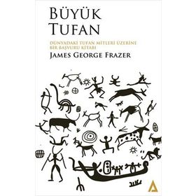 Büyük Tufan: Dünyadaki Tufan Mitleri Üzerine Bir Başvuru Kitabı-James George Frazer