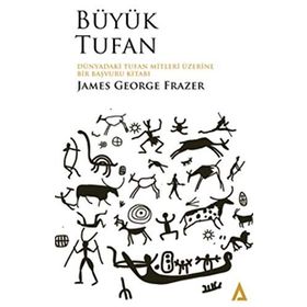 Büyük Tufan: Dünyadaki Tufan Mitleri Üzerine Bir Başvuru Kitabı-James George Frazer