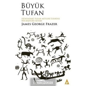 Büyük Tufan: Dünyadaki Tufan Mitleri Üzerine Bir Başvuru Kitabı-James George Frazer