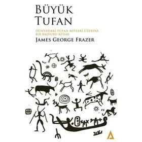 Büyük Tufan: Dünyadaki Tufan Mitleri Üzerine Bir Başvuru Kitabı-James George Frazer