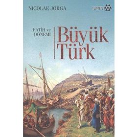 BÜYÜK TÜRK FATIH VE DÖNEMİ - NICOLAE JORGA