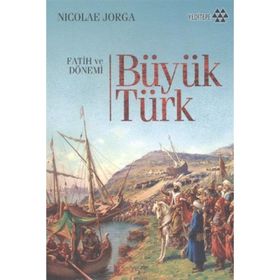 BÜYÜK TÜRK FATIH VE DÖNEMİ - NICOLAE JORGA