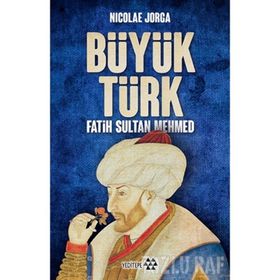BÜYÜK TÜRK FATIH VE DÖNEMİ - NICOLAE JORGA