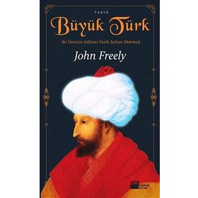 BÜYÜK TÜRK İKİ DENIZIN HAKIMI FATIH SULTAN MEHMED - JOHN FREELY