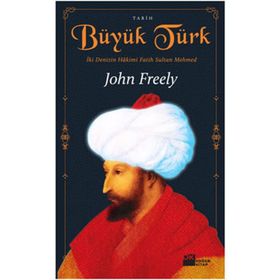 BÜYÜK TÜRK İKİ DENIZIN HAKIMI FATIH SULTAN MEHMED - JOHN FREELY