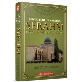 Büyük Türk-İslam Alimi Serahsi Hayatı, Şahsiyeti ve Eserleri - Oğuz Çetinoğlu