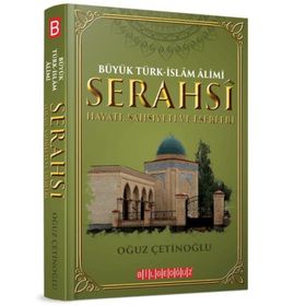 Büyük Türk-İslam Alimi Serahsi Hayatı, Şahsiyeti ve Eserleri - Oğuz Çetinoğlu