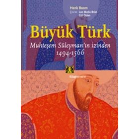 BÜYÜK TÜRK, MUHTEŞEM SÜLEYMANIN İZİNDEN 1494-1566 - HENK BOOM