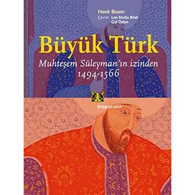 BÜYÜK TÜRK, MUHTEŞEM SÜLEYMANIN İZİNDEN 1494-1566 - HENK BOOM