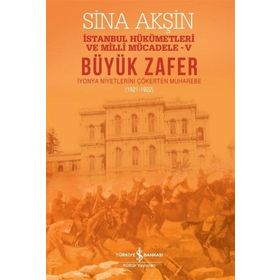 Büyük Zafer: İstanbul Hükümetleri ve Milli Mücadele 5 - 1921-1922 - Sina Akşin