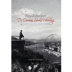 BÜYÜKDEDEM DR. OSMAN ŞEVKİ ULUDAĞ ÇANAKKALE SAVAŞI VE VIYANA SEYAHATI GÜNLÜKLERİ - İREM ELA YILDIZELİ