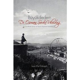 BÜYÜKDEDEM DR. OSMAN ŞEVKİ ULUDAĞ ÇANAKKALE SAVAŞI VE VIYANA SEYAHATI GÜNLÜKLERİ - İREM ELA YILDIZELİ