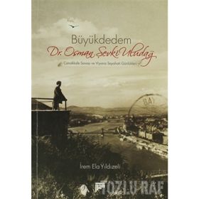 BÜYÜKDEDEM DR. OSMAN ŞEVKİ ULUDAĞ ÇANAKKALE SAVAŞI VE VIYANA SEYAHATI GÜNLÜKLERİ - İREM ELA YILDIZELİ