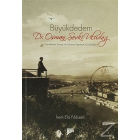 BÜYÜKDEDEM DR. OSMAN ŞEVKİ ULUDAĞ ÇANAKKALE SAVAŞI VE VIYANA SEYAHATI GÜNLÜKLERİ - İREM ELA YILDIZELİ