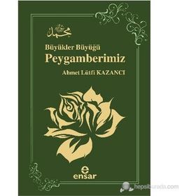 BÜYÜKLER BÜYÜĞÜ PEYGAMBERIMIZ - AHMET LÜTFI KAZANCI