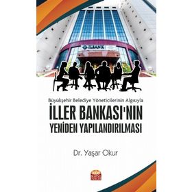Büyükşehir Belediye Yöneticilerinin Algısıyla İller Bankası'nın Yeniden Yapılandırılması - Yaşar Okur