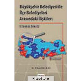 BÜYÜKŞEHİR BELEDIYESI ILE İLÇE BELEDIYELERI ARASINDAKİ İLIŞKILER: İSTANBUL ÖRNEĞİ - ORHAN VELI ALICI
