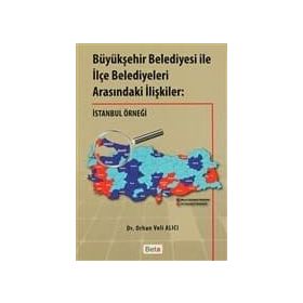 BÜYÜKŞEHİR BELEDIYESI ILE İLÇE BELEDIYELERI ARASINDAKİ İLIŞKILER: İSTANBUL ÖRNEĞİ - ORHAN VELI ALICI