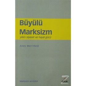BÜYÜLÜ MARKSIZM YIKICI SIYASET VE HAYAL GÜCÜ - ANDY MERRIFIELD