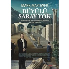 BÜYÜLÜ SARAY YOK İMPARATORLUĞUN SONU VE BIRLEŞMIŞ MILLETLERIN İDEOLOJIK KÖKENLERI - MARK MAZOWER